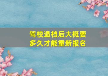 驾校退档后大概要多久才能重新报名