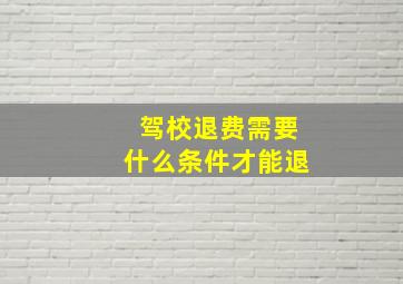 驾校退费需要什么条件才能退