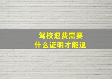 驾校退费需要什么证明才能退