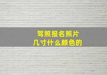 驾照报名照片几寸什么颜色的