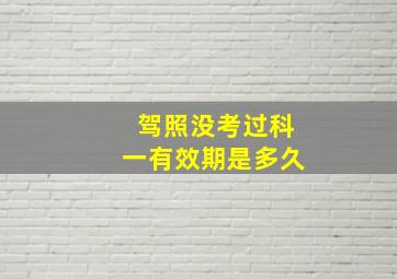 驾照没考过科一有效期是多久