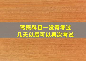 驾照科目一没有考过几天以后可以再次考试