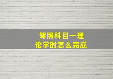 驾照科目一理论学时怎么完成