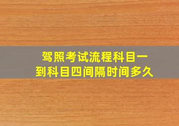 驾照考试流程科目一到科目四间隔时间多久