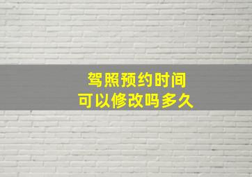 驾照预约时间可以修改吗多久