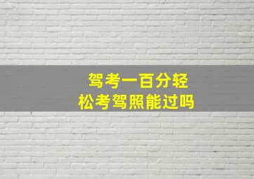 驾考一百分轻松考驾照能过吗