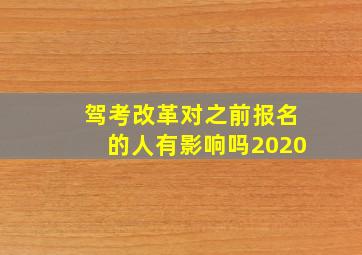 驾考改革对之前报名的人有影响吗2020