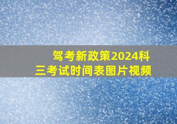 驾考新政策2024科三考试时间表图片视频