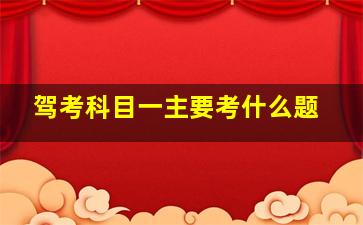 驾考科目一主要考什么题