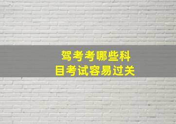 驾考考哪些科目考试容易过关