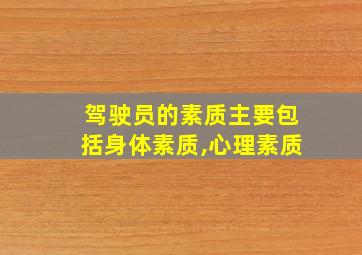 驾驶员的素质主要包括身体素质,心理素质