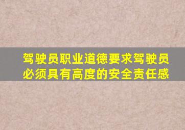 驾驶员职业道德要求驾驶员必须具有高度的安全责任感