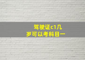 驾驶证c1几岁可以考科目一