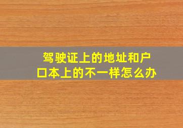 驾驶证上的地址和户口本上的不一样怎么办