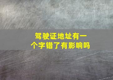 驾驶证地址有一个字错了有影响吗