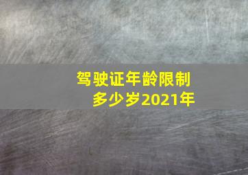 驾驶证年龄限制多少岁2021年