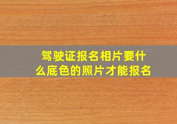 驾驶证报名相片要什么底色的照片才能报名