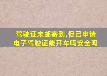 驾驶证未邮寄到,但已申请电子驾驶证能开车吗安全吗