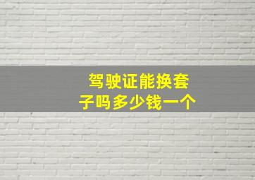 驾驶证能换套子吗多少钱一个