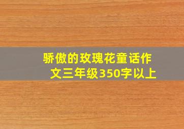 骄傲的玫瑰花童话作文三年级350字以上