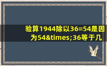 验算1944除以36=54是因为54×36等于几