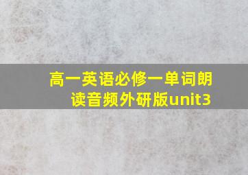 高一英语必修一单词朗读音频外研版unit3