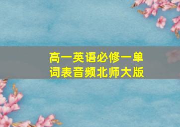 高一英语必修一单词表音频北师大版