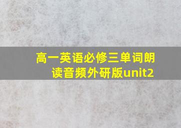 高一英语必修三单词朗读音频外研版unit2