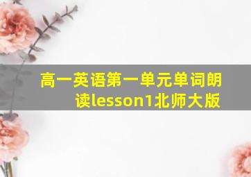 高一英语第一单元单词朗读lesson1北师大版