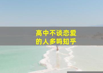 高中不谈恋爱的人多吗知乎