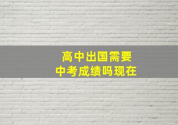 高中出国需要中考成绩吗现在