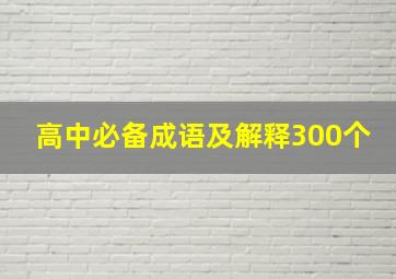 高中必备成语及解释300个