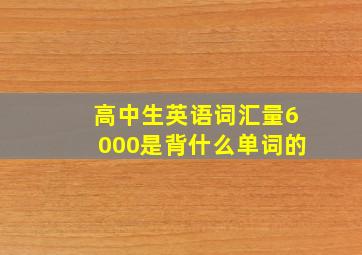 高中生英语词汇量6000是背什么单词的