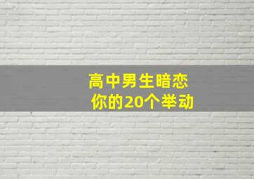 高中男生暗恋你的20个举动