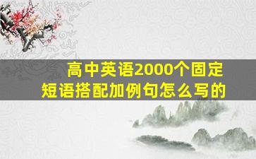 高中英语2000个固定短语搭配加例句怎么写的