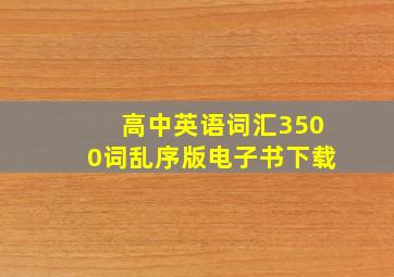 高中英语词汇3500词乱序版电子书下载