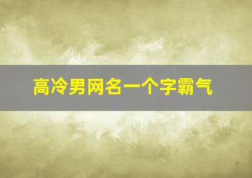 高冷男网名一个字霸气