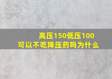 高压150低压100可以不吃降压药吗为什么