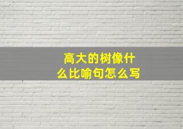 高大的树像什么比喻句怎么写