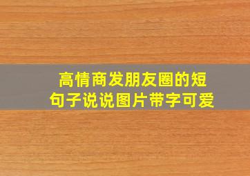 高情商发朋友圈的短句子说说图片带字可爱