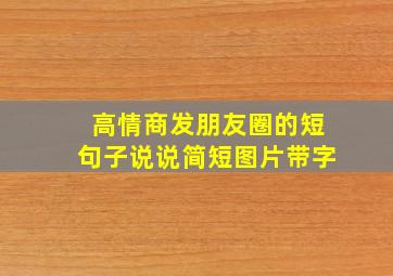 高情商发朋友圈的短句子说说简短图片带字