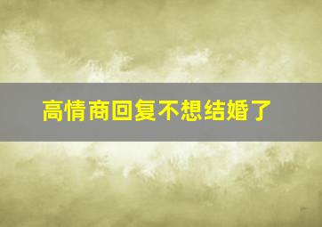 高情商回复不想结婚了