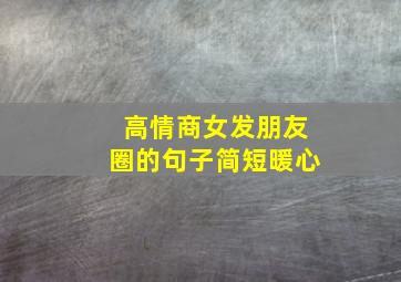 高情商女发朋友圈的句子简短暖心