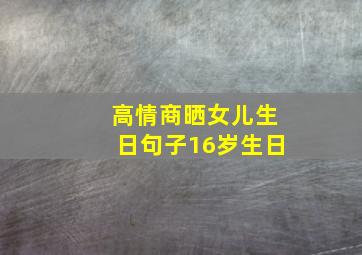 高情商晒女儿生日句子16岁生日