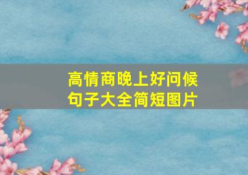 高情商晚上好问候句子大全简短图片