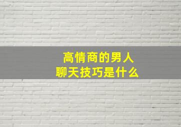 高情商的男人聊天技巧是什么