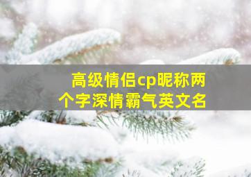 高级情侣cp昵称两个字深情霸气英文名