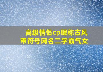 高级情侣cp昵称古风带符号网名二字霸气女