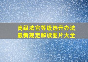 高级法官等级选升办法最新规定解读图片大全