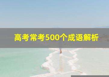 高考常考500个成语解析